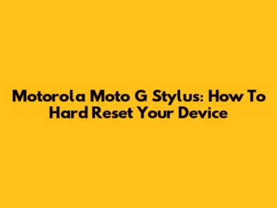 Motorola Moto G Stylus: How To Hard Reset Your Device