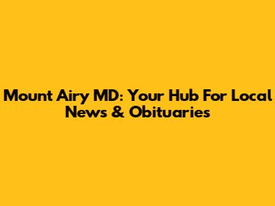 Mount Airy MD: Your Hub For Local News & Obituaries