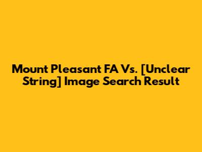 Mount Pleasant FA Vs. [Unclear String] Image Search Result