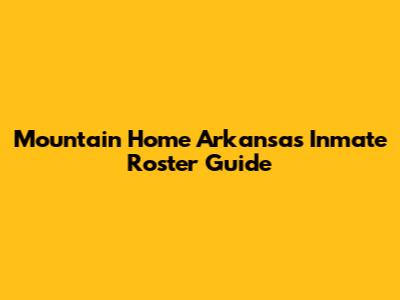 Mountain Home Arkansas Inmate Roster Guide
