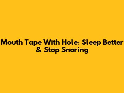 Mouth Tape With Hole: Sleep Better & Stop Snoring