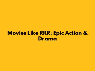 Movies Like RRR: Epic Action & Drama