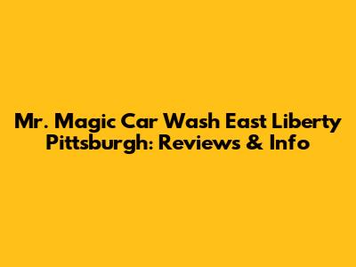 Mr. Magic Car Wash East Liberty Pittsburgh: Reviews & Info