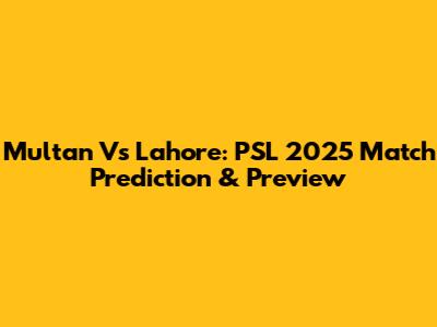 Multan Vs Lahore: PSL 2025 Match Prediction & Preview