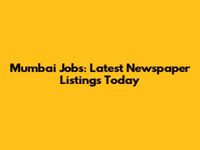Mumbai Jobs: Latest Newspaper Listings Today