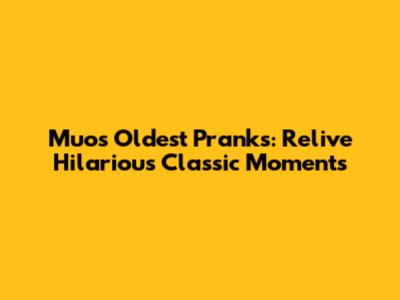 Muo's Oldest Pranks: Relive Hilarious Classic Moments