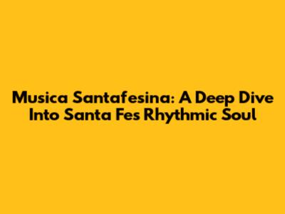 Musica Santafesina: A Deep Dive Into Santa Fe's Rhythmic Soul