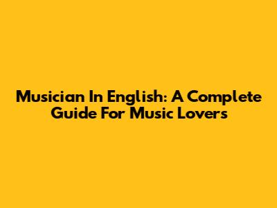 Musician In English: A Complete Guide For Music Lovers