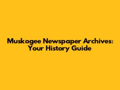 Muskogee Newspaper Archives: Your History Guide