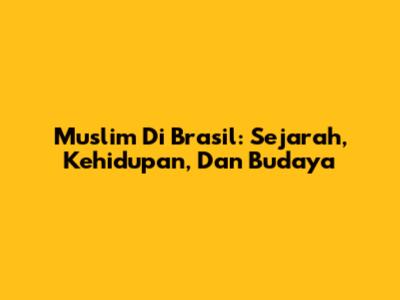 Muslim Di Brasil: Sejarah, Kehidupan, Dan Budaya