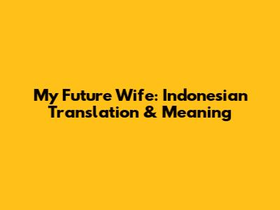My Future Wife: Indonesian Translation & Meaning