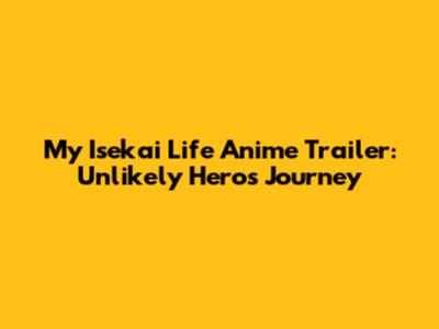 My Isekai Life Anime Trailer: Unlikely Hero's Journey