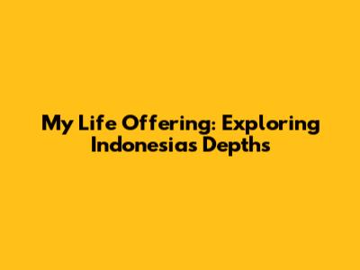 My Life Offering: Exploring Indonesia's Depths