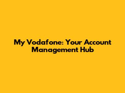 My Vodafone: Your Account Management Hub