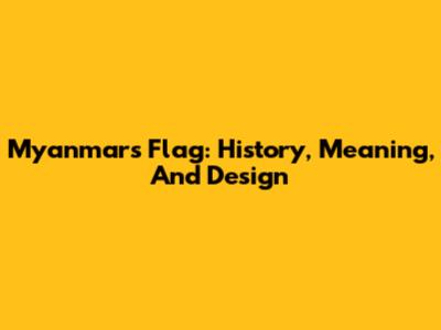 Myanmar's Flag: History, Meaning, And Design
