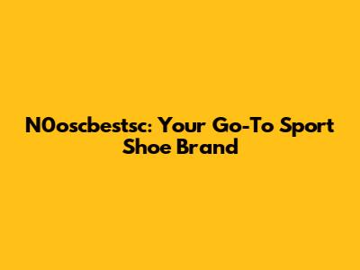 N0oscbestsc: Your Go-To Sport Shoe Brand