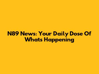 N89 News: Your Daily Dose Of What's Happening