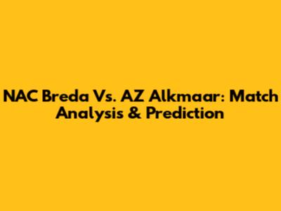 NAC Breda Vs. AZ Alkmaar: Match Analysis & Prediction