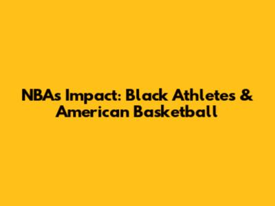 NBA's Impact: Black Athletes & American Basketball