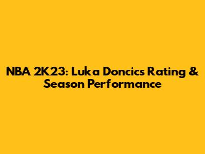 NBA 2K23: Luka Doncic's Rating & Season Performance