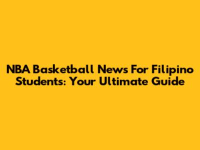 NBA Basketball News For Filipino Students: Your Ultimate Guide