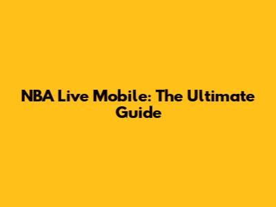 NBA Live Mobile: The Ultimate Guide