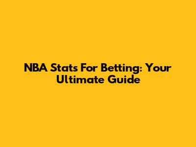 NBA Stats For Betting: Your Ultimate Guide