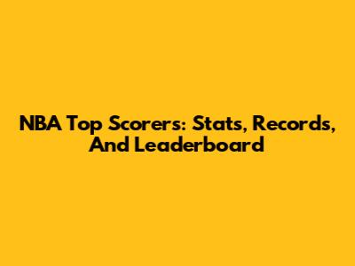 NBA Top Scorers: Stats, Records, And Leaderboard