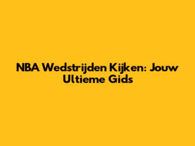 NBA Wedstrijden Kijken: Jouw Ultieme Gids