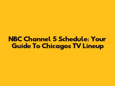 NBC Channel 5 Schedule: Your Guide To Chicago's TV Lineup