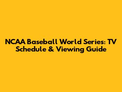 NCAA Baseball World Series: TV Schedule & Viewing Guide