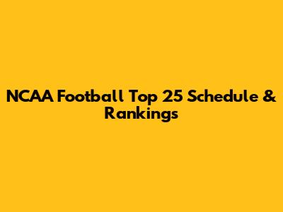 NCAA Football Top 25 Schedule & Rankings