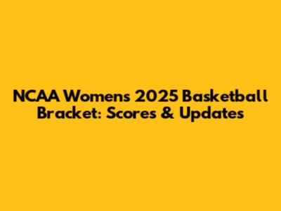 NCAA Women's 2025 Basketball Bracket: Scores & Updates