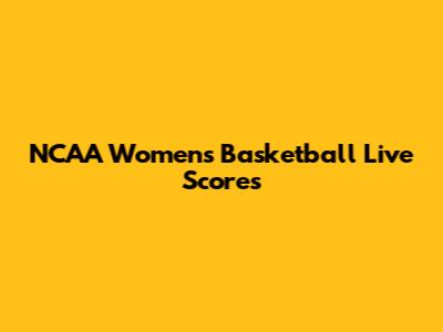 NCAA Women's Basketball Live Scores