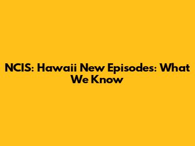 NCIS: Hawai'i New Episodes: What We Know