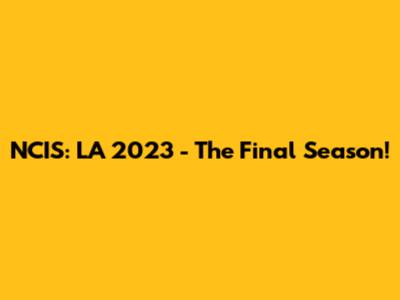 NCIS: LA 2023 - The Final Season!