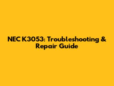 NEC K3053: Troubleshooting & Repair Guide