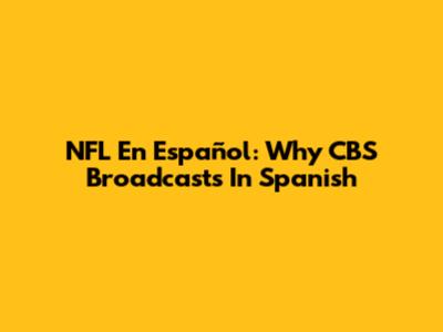 NFL En Español: Why CBS Broadcasts In Spanish