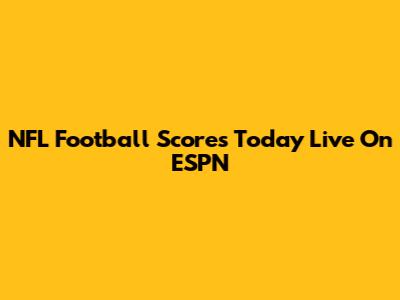 NFL Football Scores Today Live On ESPN