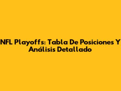 NFL Playoffs: Tabla De Posiciones Y Análisis Detallado