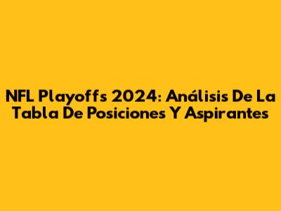 NFL Playoffs 2024: Análisis De La Tabla De Posiciones Y Aspirantes