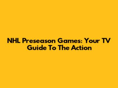 NHL Preseason Games: Your TV Guide To The Action