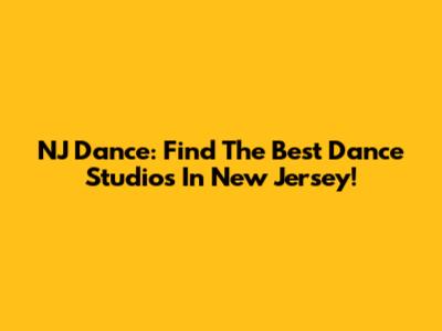 NJ Dance: Find The Best Dance Studios In New Jersey!