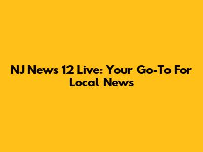 NJ News 12 Live: Your Go-To For Local News