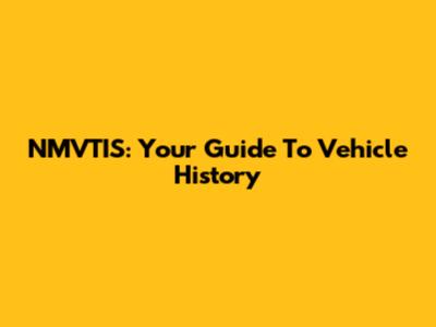 NMVTIS: Your Guide To Vehicle History