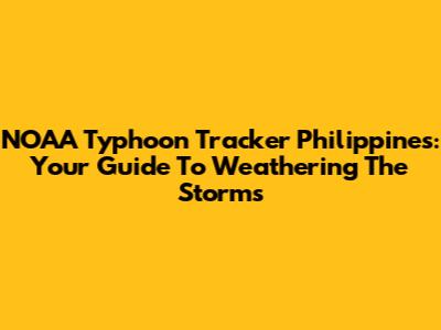 NOAA Typhoon Tracker Philippines: Your Guide To Weathering The Storms