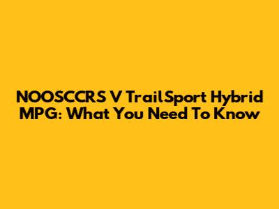 NOOSCCRS V TrailSport Hybrid MPG: What You Need To Know