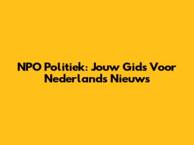 NPO Politiek: Jouw Gids Voor Nederlands Nieuws