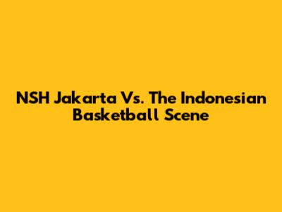 NSH Jakarta Vs. The Indonesian Basketball Scene