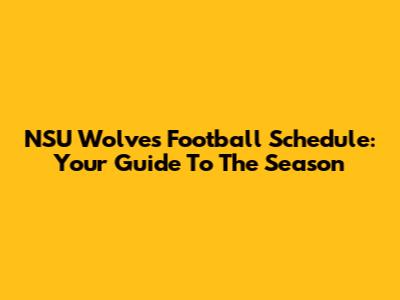 NSU Wolves Football Schedule: Your Guide To The Season
